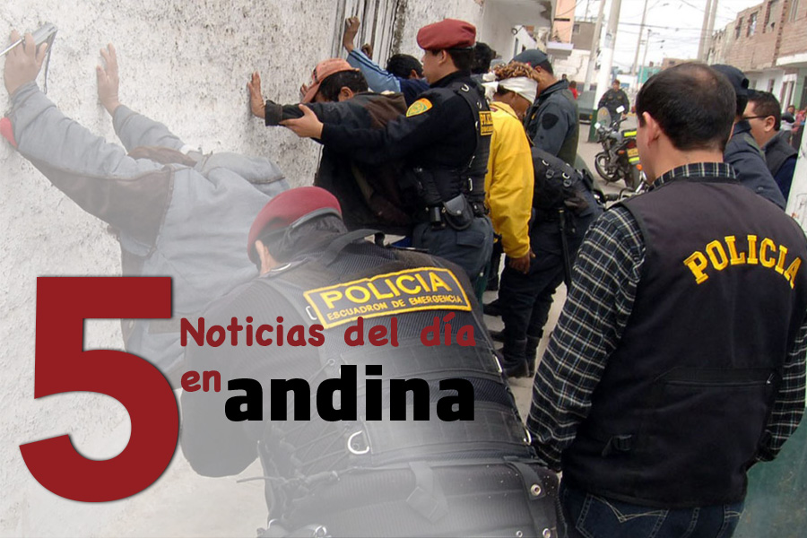 Las 5 del día: estrategia contra la criminalidad no se detendrá